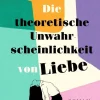 Hazelwood, Ali: Die theoretische Unwahrscheinlichkeit von Liebe